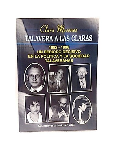 Talavera A Las Claras 1992-1996 Un Periodo Decisivo En La Política Y La Sociedad Talaveranas