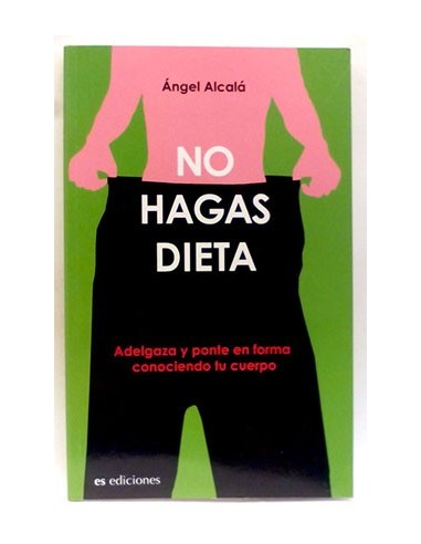 No Hagas Dieta! : Adelgaza Y Ponte En Forma Conociendo Tu Cuerpo