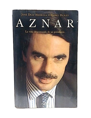 Aznar. La Vida Desconocida De Un Presidente
