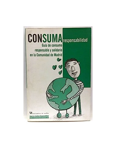 Consuma Responsabilidad : Guía De Consumo Responsable Y Solidario En La Comunidad De Madrid