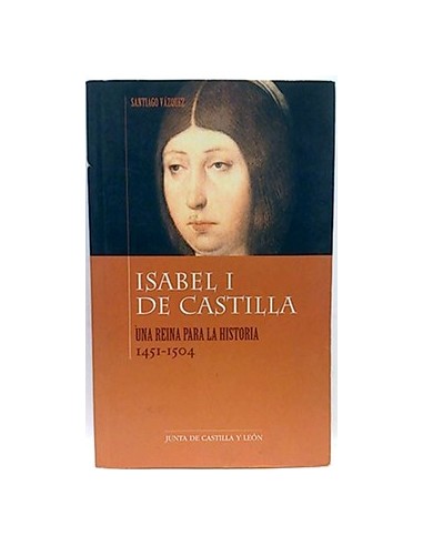 Isabel I De Castilla: Una Reina Para La Historia (1451-1504)