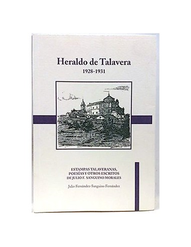 Heraldo De Talavera (1928-1931) : Estampas Talaveranas, Poesías Y Otros Escritos De Julio F. Sangui