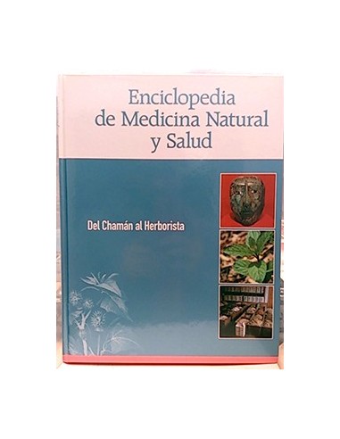 Enciclopedia De Medicina Natural Y Salud. Del Chamán Al Herborista