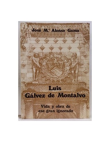 Luis Gálvez De Montalvo. (Vida Y Obra De Ese Gran Ignorancia)