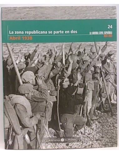 La Guerra CIVIL Mes A Mes, 24. Abril 1938. La Zona Republicana Se Parte En Dos (Abril 1938)