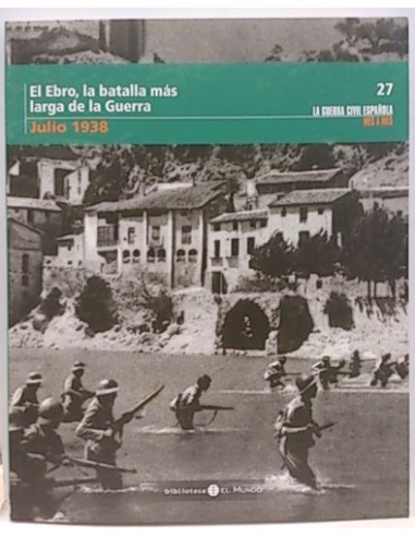 La Guerra CIVIL Mes A Mes, 27. Julio 1938. El Ebro, La Batalla Más Larga De La Guerra