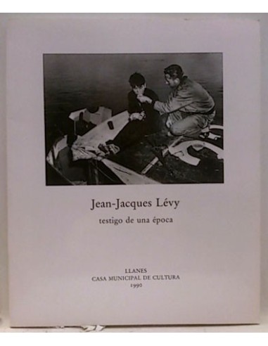 Jean Jacques Lévy Testigo De Una Época. Esposiciñon De Fotografías 17 De Julio -17 De Sept 1990