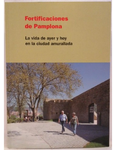 Fortificaciones de Pamplona : la vida de ayer y hoy en la ciudad amurallada